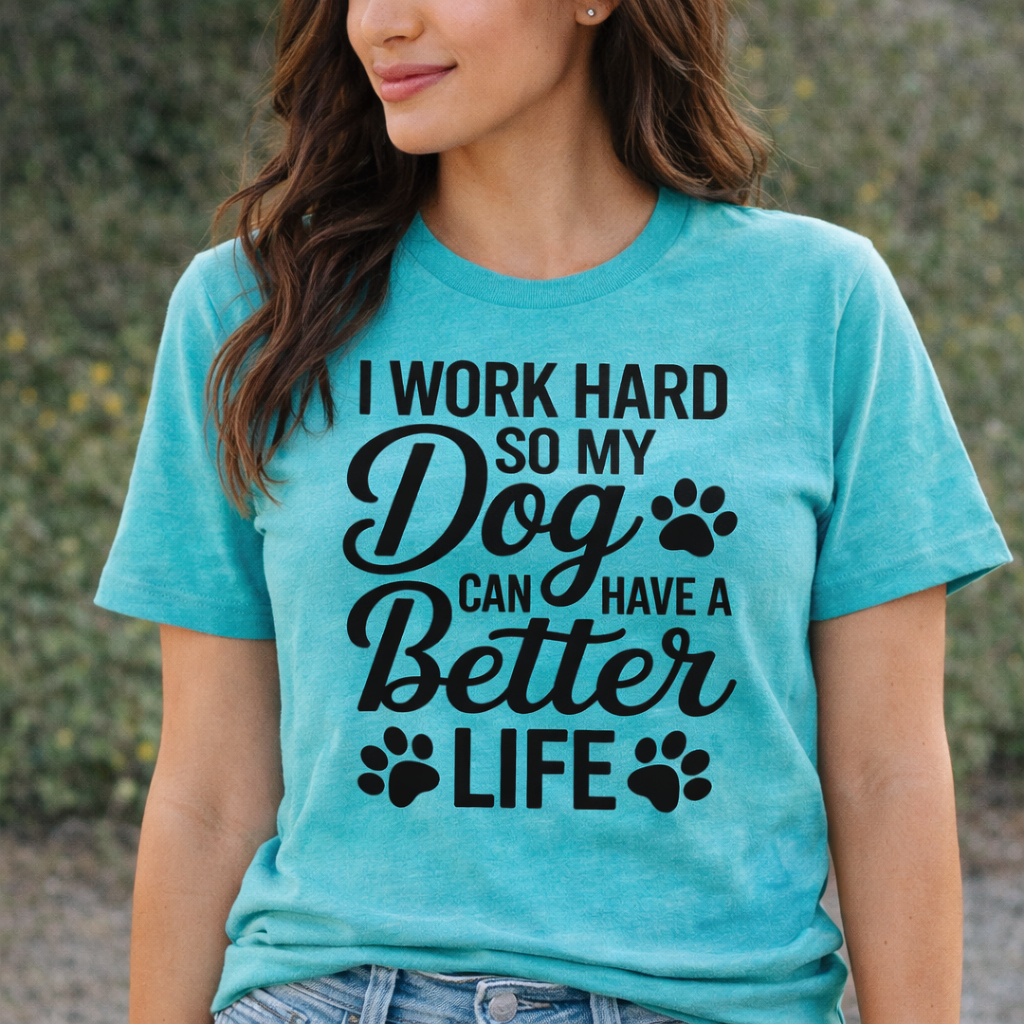 “I Work Hard So My Dog Can Have a Better Life” SVG Quotes design on turquoise T-shirt worn by woman, dog mom Cricut and Silhouette shirt idea